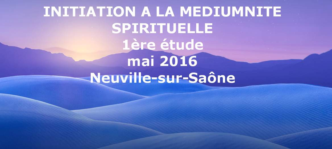 Lire la suite à propos de l’article Initiation à la médiumnité spirituelle, 1ère étude – mai 2016