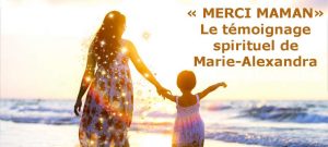 Lire la suite à propos de l’article « MERCI MAMAN», le témoignage spirituel de Marie-Alexandra